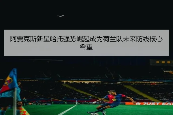 a-jia-ke-si-xin-xing-ha-tuo-qiang-shi-jue-qi-cheng-wei-he-lan-dui-wei-lai-fang-xian-he-xin-xi-wang-2-939.jpg