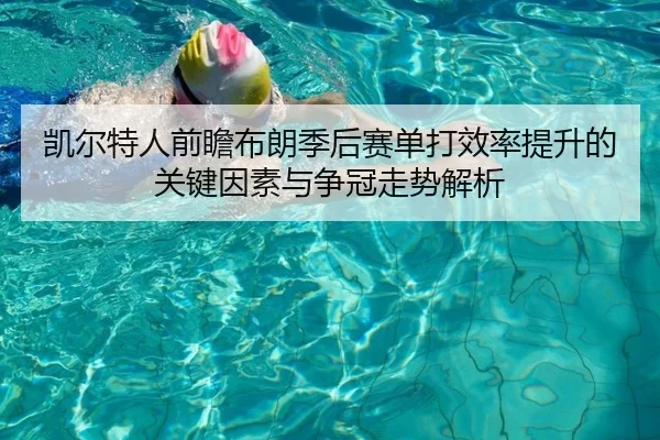凯尔特人前瞻布朗季后赛单打效率提升的关键因素与争冠走势解析