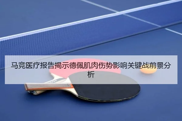 马竞医疗报告揭示德佩肌肉伤势影响关键战前景分析